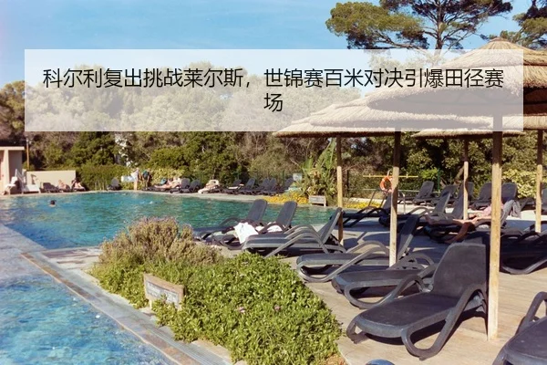 科尔利复出挑战莱尔斯，世锦赛百米对决引爆田径赛场